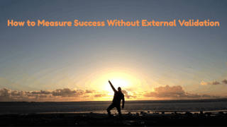 How to Measure Success Without External Validation