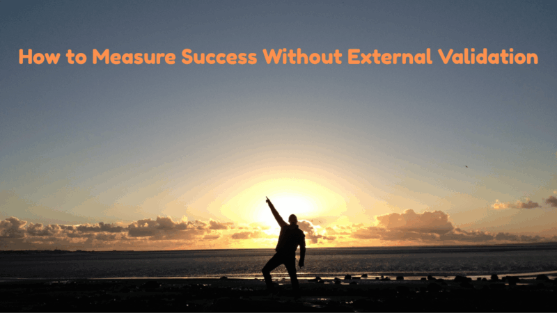 How to Measure Success Without External Validation