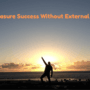 How to Measure Success Without External Validation